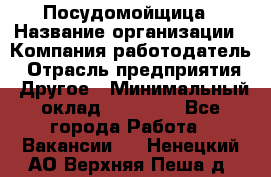 Посудомойщица › Название организации ­ Компания-работодатель › Отрасль предприятия ­ Другое › Минимальный оклад ­ 10 000 - Все города Работа » Вакансии   . Ненецкий АО,Верхняя Пеша д.